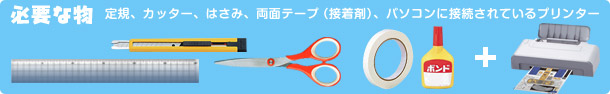 必要な物・定規、カッター・はさみ・両面テープ(接着剤)・パソコンに接続されているプリンター