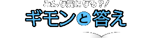 みんな気になる？！ギモンと答え