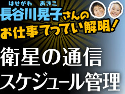 長谷川晃子さんのお仕事てってい解明！　衛星の通信スケジュール管理