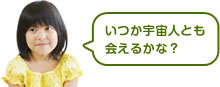 いつか宇宙人とも会えるかな?