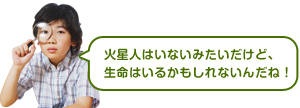 火星人はいないみたいだけど、生命はいるかもしれないんだね！